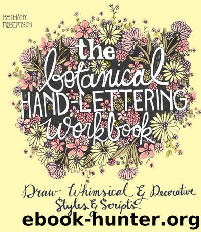 The Botanical Hand Lettering Workbook: Draw Whimsical and Decorative Styles and Scripts by Bethany Robertson