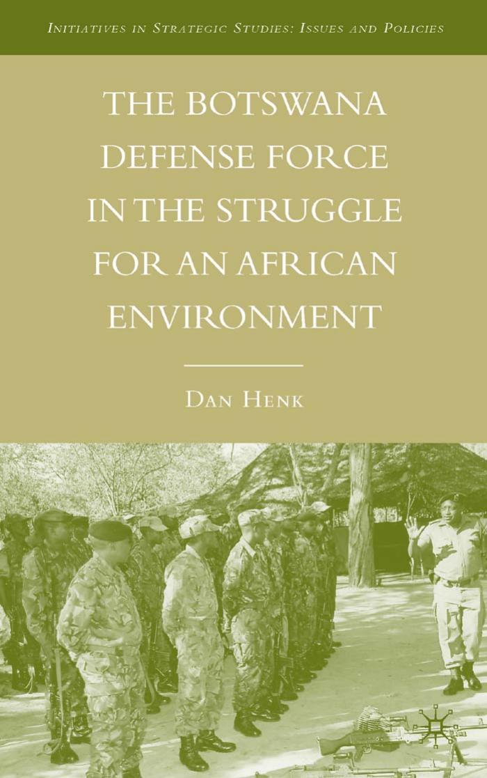 The Botswana Defense Force in the Struggle for an African Environment (Initiatives in Strategic Studies: Issues and Policies) by Dan Henk