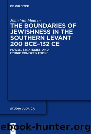 The Boundaries of Jewishness in the Southern Levant 200 BCEâ132 CE by John Van Maaren