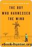 The Boy Who Harnessed the Wind: Creating Currents of Electricity and Hope by Kamkwamba William