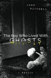 The Boy Who Lived With Ghosts: A Memoir by John Mitchell