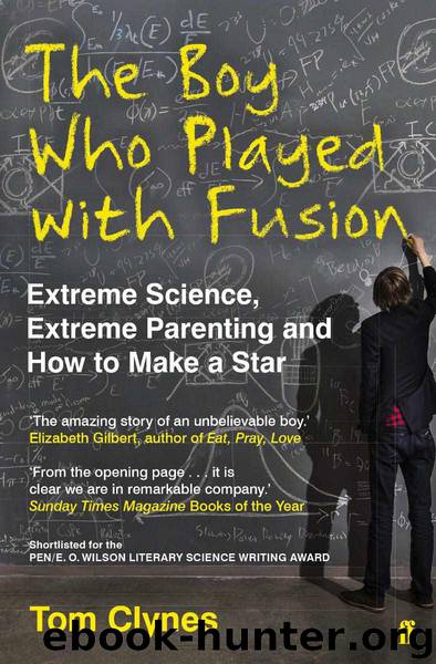 The Boy Who Played With Fusion: Extreme Science, Extreme Parenting and How to Make a Star by Tom Clynes