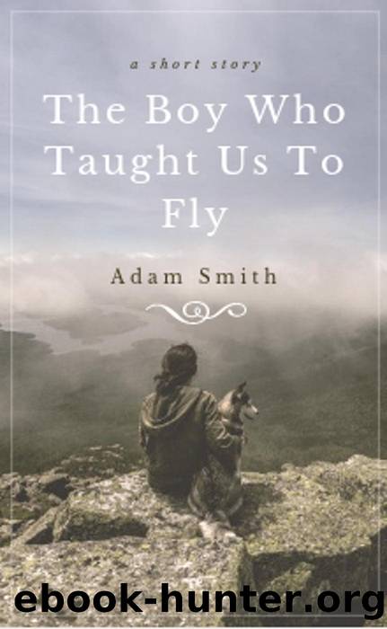 The Boy Who Taught Us to Fly by Adam Smith