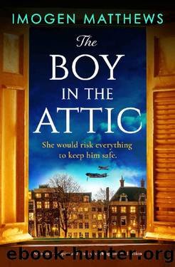 The Boy in the Attic: Absolutely gripping and heart-wrenching historical fiction (Wartime Holland Book 3) by Imogen Matthews