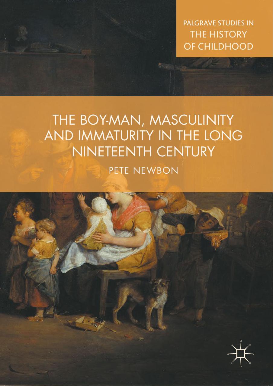 The Boy-Man, Masculinity and Immaturity in the Long Nineteenth Century by Pete Newbon