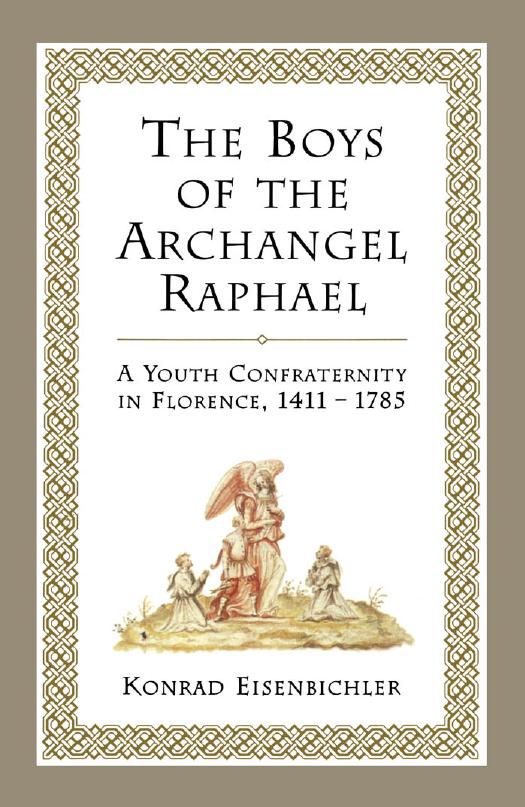 The Boys of the Archangel Raphael: A Youth Confraternity in Florence, 1411-1785 by Konrad Eisenbichler