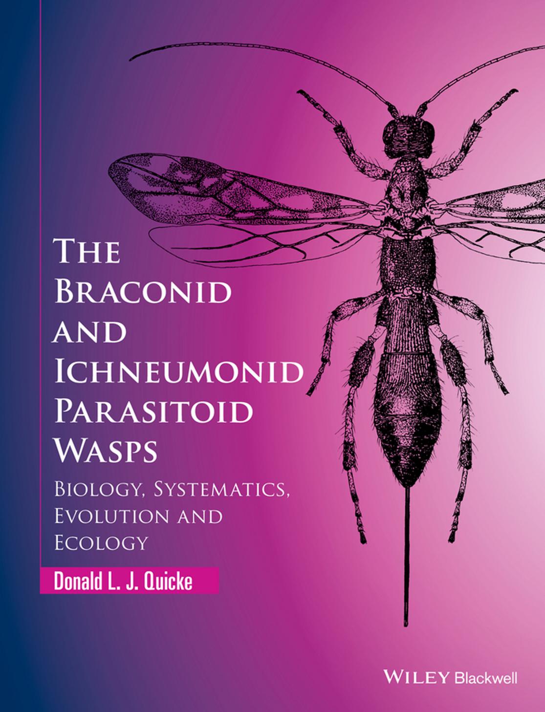 The Braconid and Ichneumonid Parasitoid Wasps: Biology, Systematics, Evolution and Ecology by Donald L. J. Quicke