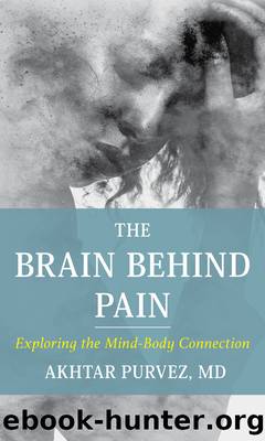 The Brain Behind Pain: Exploring the Mind-Body Connection by Akhtar Purvez MD