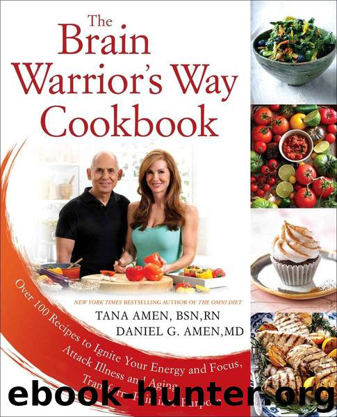 The Brain Warrior's Way Cookbook: Over 100 Recipes to Ignite Your Energy and Focus, Attack Illness and Aging, Transform Pain into Purpose by Amen Daniel G. & Amen Tana