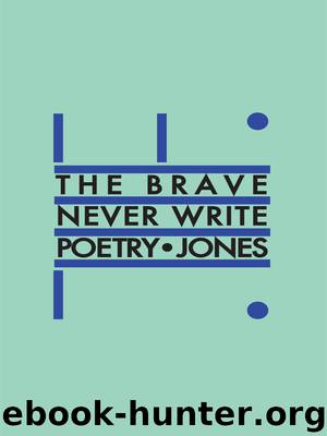 The Brave Never Write Poetry by Daniel Jones