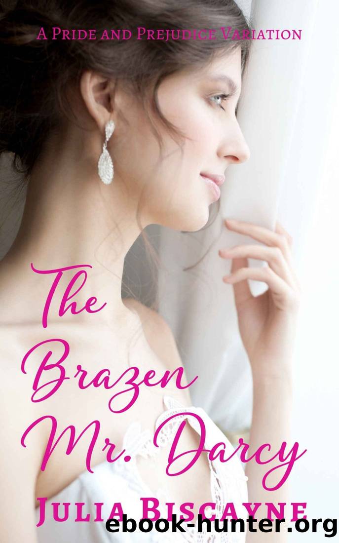 The Brazen Mr. Darcy: A Pride and Prejudice Variation by Julia Biscayne