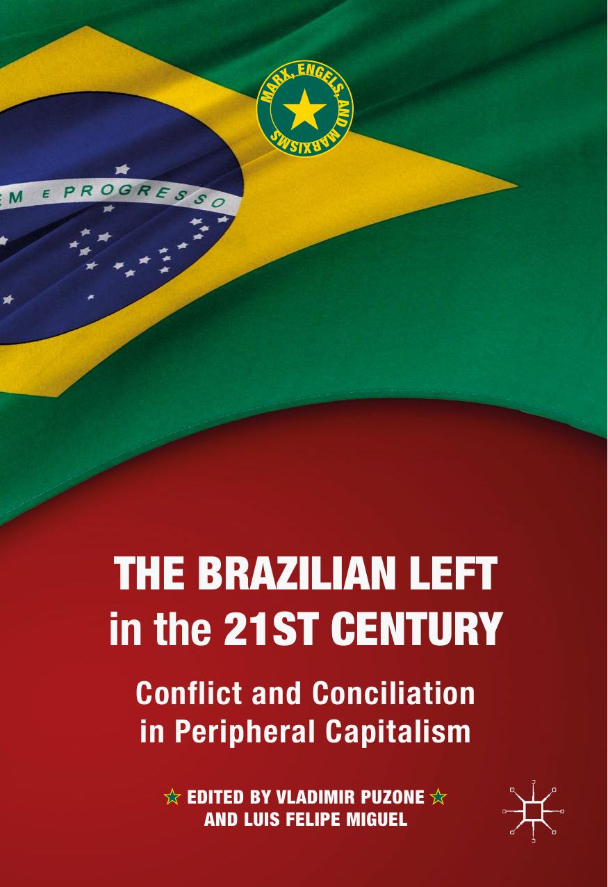 The Brazilian Left in the 21st Century: Conflict and Conciliation in Peripheral Capitalism by Vladimir Puzone Luis Felipe Miguel