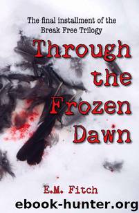 The Break Free Trilogy (Book 3): Through The Frozen Dawn by Fitch E.M