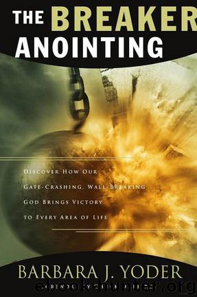 The Breaker Anointing by Barbara J. Yoder