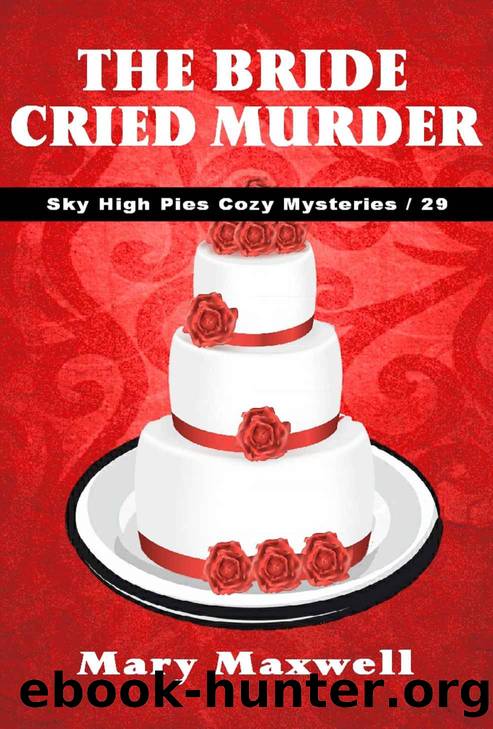 The Bride Cried Murder (Sky High Pies Cozy Mysteries Book 29) by Mary Maxwell