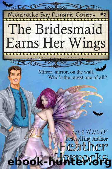 The Bridesmaid Earns Her Wings: Moonchuckle Bay Romantic Comedy #2 by Horrocks Heather