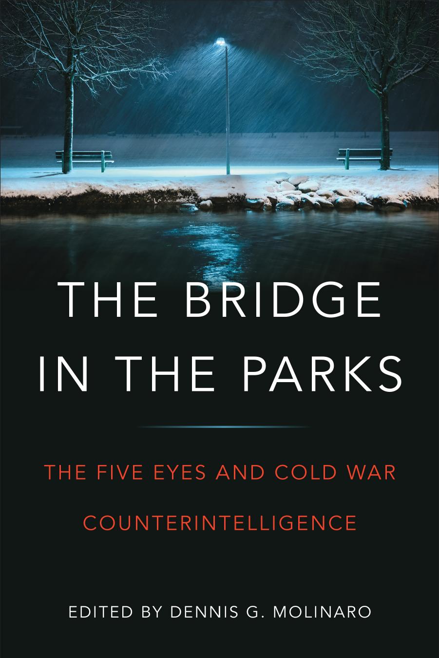 The Bridge in the Parks: The Five Eyes and Cold War Counter-Intelligence by Dennis G. Molinaro (editor)