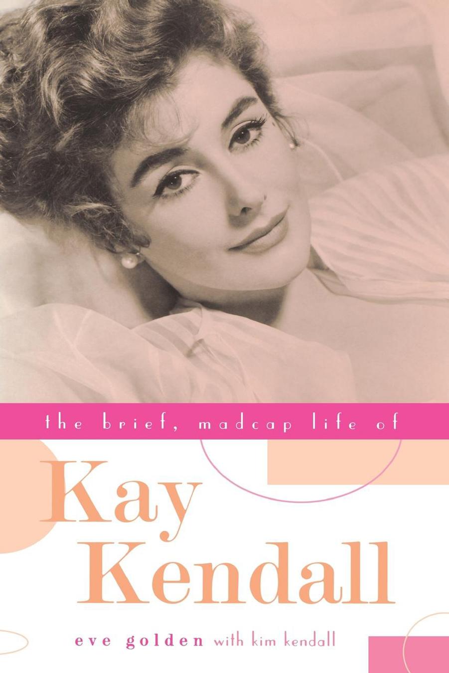 The Brief, Madcap Life of Kay Kendall by Eve Golden