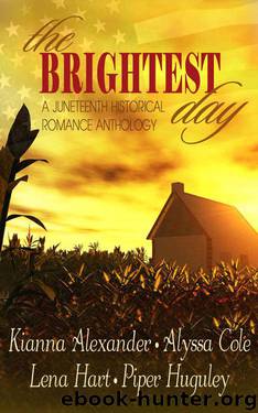 The Brightest Day: A Juneteenth Historical Romance Anthology by Alexander Kianna & Cole Alyssa & Hart Lena & Huguley Piper