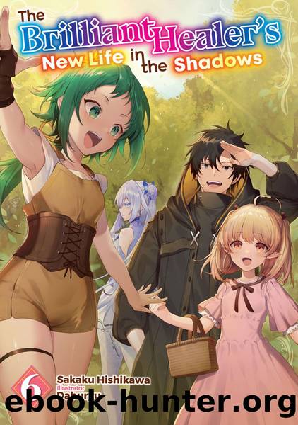 The Brilliant Healer's New Life in the Shadows: Volume 6 [Parts 1 to 4] by Sakaku Hishikawa
