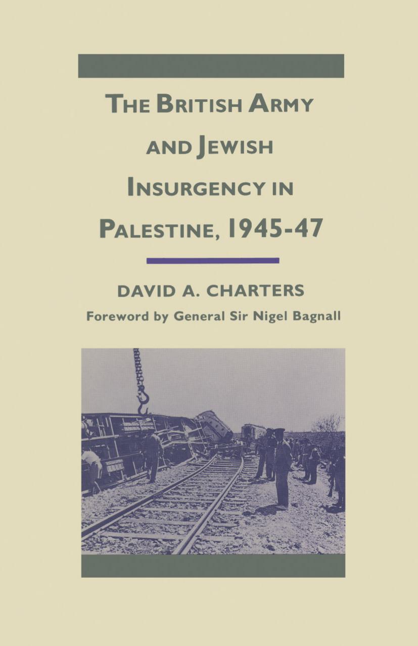 The British Army and Jewish Insurgency in Palestine, 1945â47 by David A. Charters (auth.)
