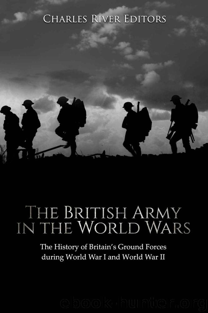 The British Army in the World Wars: The History of Britain’s Ground Forces during World War I and World War II by Charles River Editors