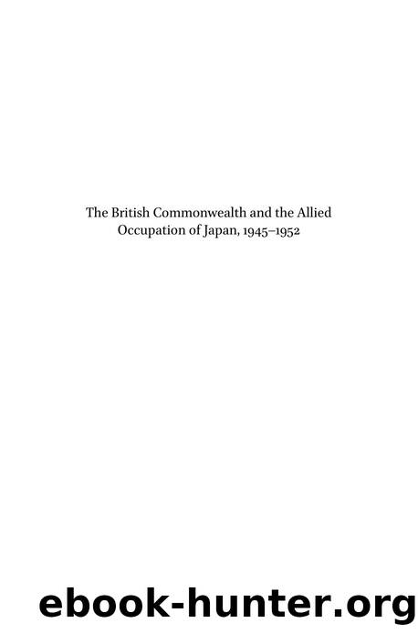 The British Commonwealth and the Allied Occupation of Japan, 1945 - 1952 : Personal Encounters and Government Assessments by Ian Nish