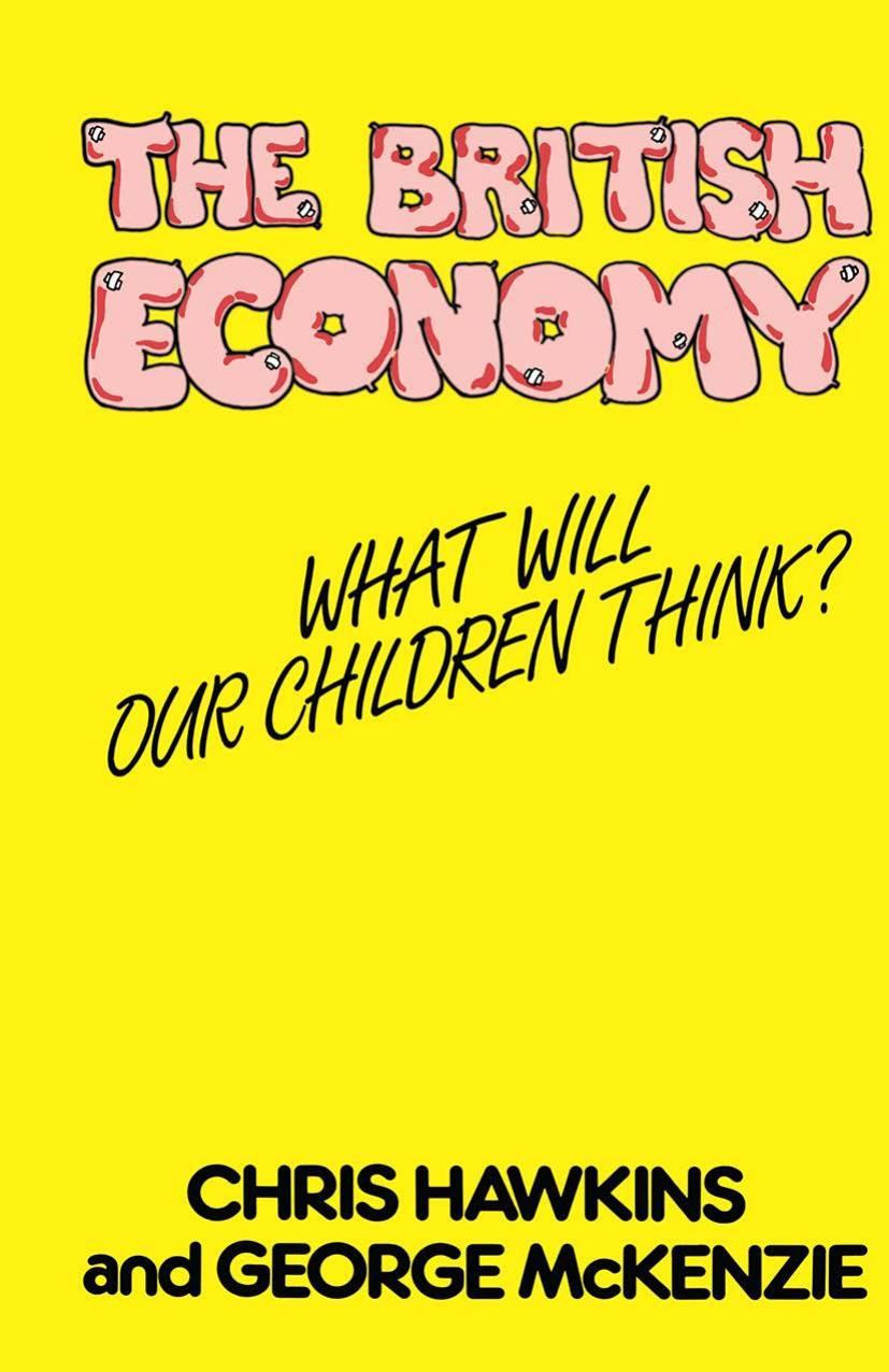 The British Economy: What will our children think? by Chris Hawkins George McKenzie (auth.)