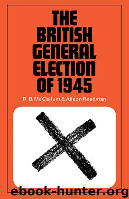 The British General Election of 1945 by R. B. McCallum & Alison Readman
