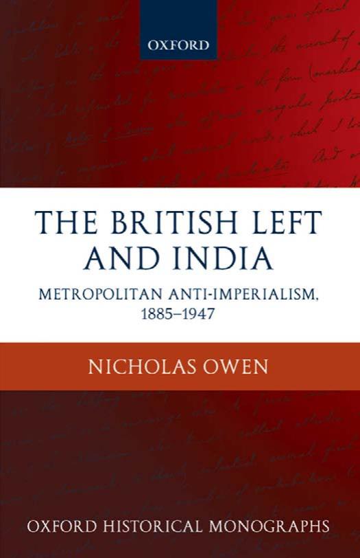 The British Left and India: Metropolitan Anti-Imperialism, 1885-1947 (Oxford Historical Monographs) by Nicholas Owen