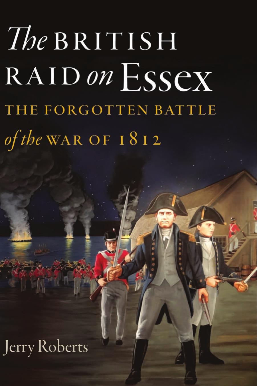The British Raid on Essex : The Forgotten Battle of the War Of 1812 by Jerry Roberts