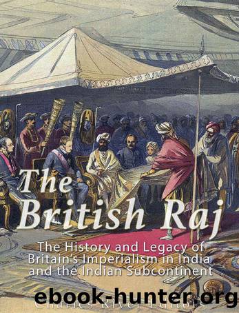 The British Raj: The History and Legacy of Great Britainâs Imperialism in India and the Indian Subcontinent by Charles River Editors