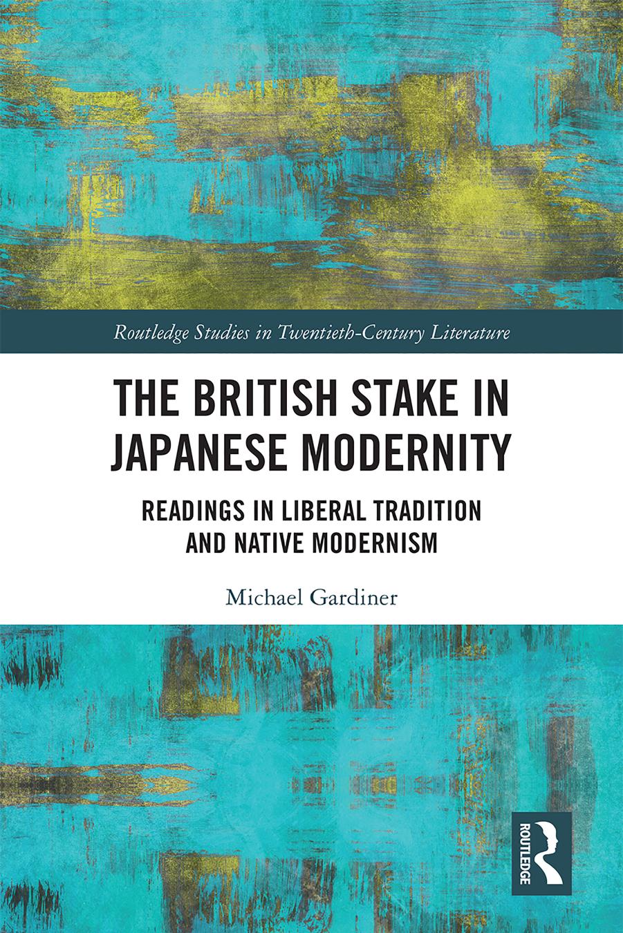 The British Stake in Japanese Modernity: Readings in Liberal Tradition and Native Modernism by Michael Gardiner