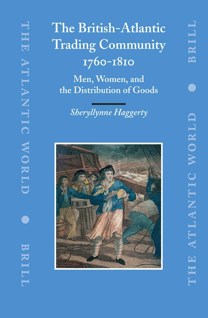 The British-Atlantic Trading Community, 1760-1810: Men, Women, and the Distribution of Goods (The Atlantic World, 6) by Sheryllynne Haggerty