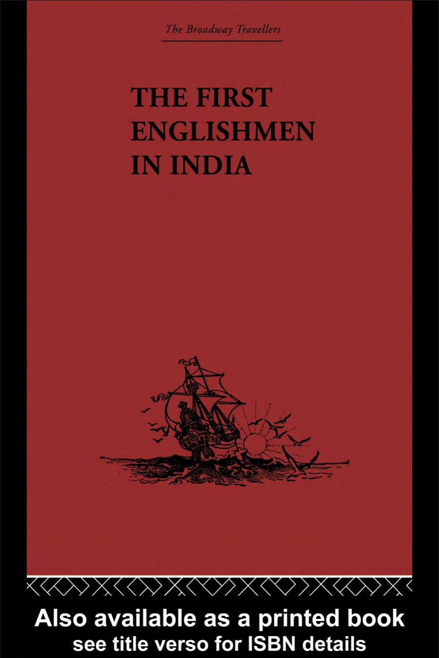 The Broadway Travellers: The First Englishmen in India: Letters and Narratives of Sundry Elizabethans written by themselves by J. Courtenay Locke