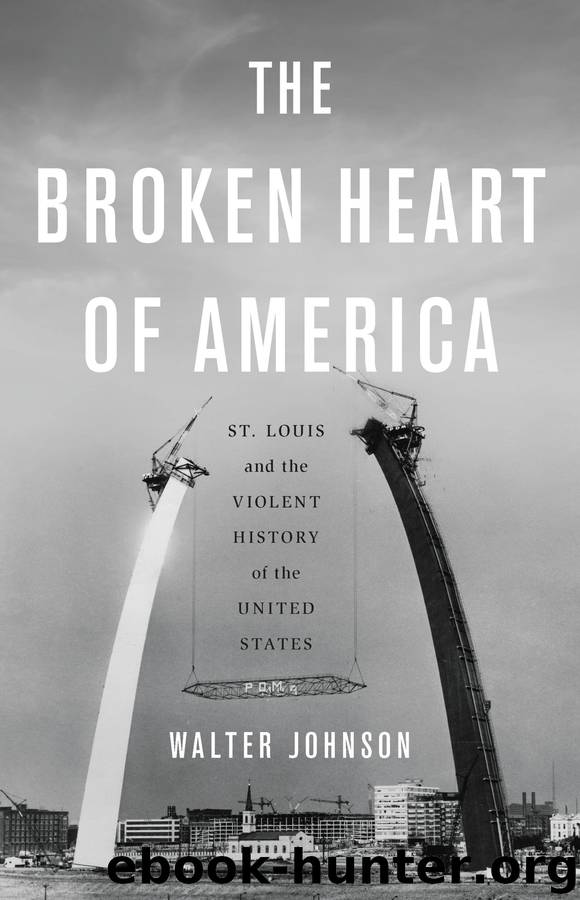 The Broken Heart of America: St. Louis and the Violent History of the United States by Walter Johnson