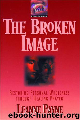 The Broken Image: Restoring Personal Wholeness Through Healing Prayer by Leanne Payne