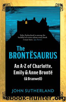 The Brontesaurus: An A-Z of Charlotte, Emily and Anne Brontë (and Branwell) by John Sutherland
