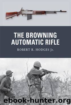 The Browning Automatic Rifle by Robert R. Hodges Jr