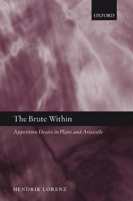 The Brute Within: Appetitive Desire in Plato and Aristotle (Oxford Philosophical Monographs) by Hendrik Lorenz
