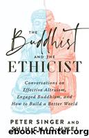 The Buddhist and the Ethicist: Conversations on Effective Altruism, Engaged Buddhism, and How to Build a Better World by Peter Singer & Shih Chao-Hwei