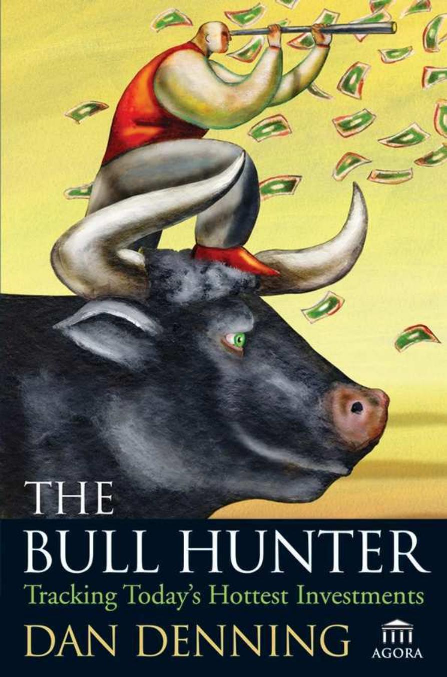 The Bull Hunter Tracking Todays Hottest Investments by Dan Denning