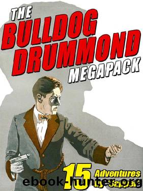 The Bulldog Drummond Megapack: 15 Adventures by ''Sapper'' by H. C. McNeile