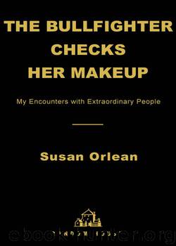 The Bullfighter Checks Her Makeup by Susan Orlean
