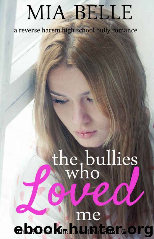 The Bullies Who Loved Me: A Reverse Harem High School Bully Romance (The Bullies Who Loved Me, Book 1) by Mia Belle