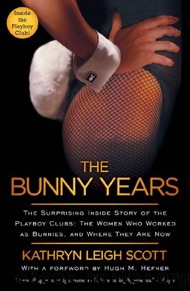 The Bunny Years: The Surprising Inside Story of the Playboy Clubs: The Women Who Worked as Bunnies, and Where They Are Now by Kathryn Leigh Scott