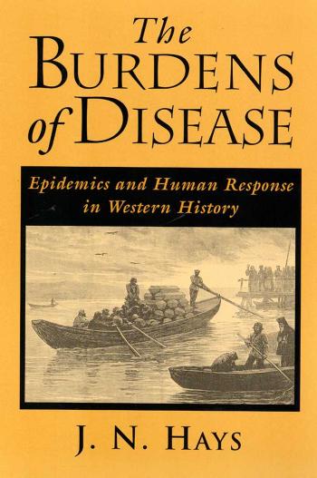 The Burdens of Disease: Epidemics and Human Response in Western History by J. N. Hays