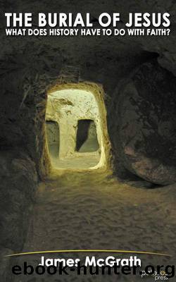 The Burial of Jesus: What Does History Have to Do with Faith? by McGrath James F