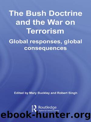 The Bush Doctrine and the War on Terrorism: Global Responses, Global Consequences by Mary Buckley & Robert Singh