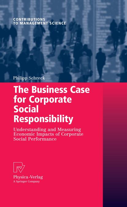The Business Case for Corporate Social Responsibility: Understanding and Measuring Economic Impacts of Corporate Social Performance by Dr. Philipp Schreck (eds.)